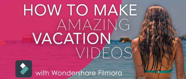 How to make a vacation video using Wondershare Filmora